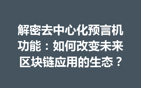 解密去中心化预言机功能：如何改变未来区块链应用的生态？ 一