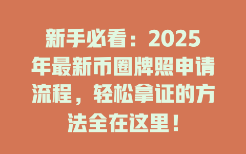 新手必看:2025年最新币圈牌照申请流程,轻松拿证的方法全在这里! 一