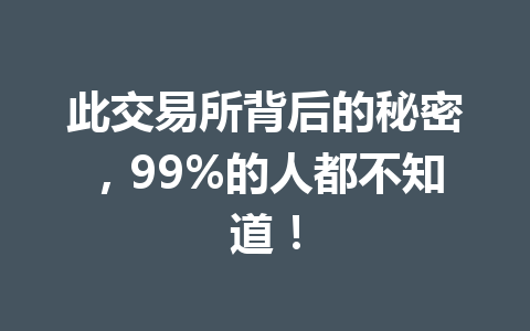 此交易所背后的秘密，99%的人都不知道！ 一