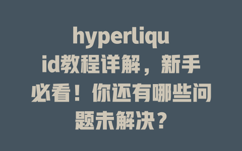hyperliquid教程详解，新手必看！你还有哪些问题未解决？ 一
