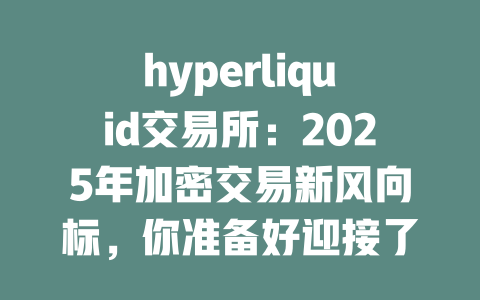 hyperliquid交易所:2025年加密交易新风向标,你准备好迎接了吗? 一