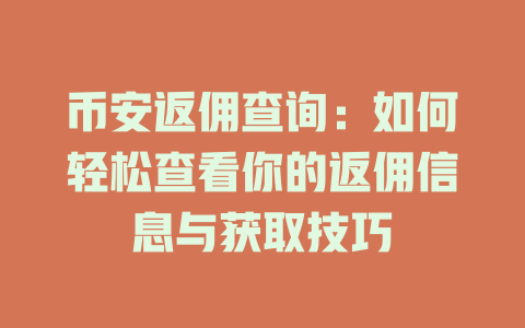 币安返佣查询：如何轻松查看你的返佣信息与获取技巧 一
