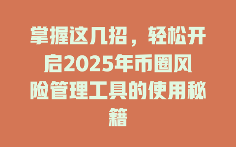 掌握这几招，轻松开启2025年币圈风险管理工具的使用秘籍 一