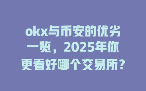 okx与币安的优劣一览，2025年你更看好哪个交易所？ 一