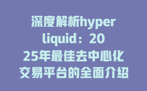 深度解析hyperliquid：2025年最佳去中心化交易平台的全面介绍 一