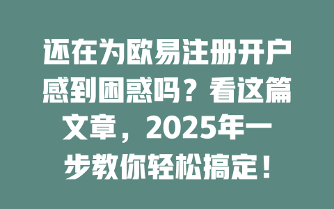 还在为欧易注册开户感到困惑吗?看这篇文章,2025年一步教你轻松搞定! 一