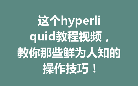 这个hyperliquid教程视频，教你那些鲜为人知的操作技巧！ 一