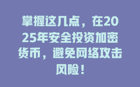 掌握这几点，在2025年安全投资加密货币，避免网络攻击风险！ 一