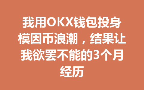 我用OKX钱包投身模因币浪潮,结果让我欲罢不能的3个月经历 一