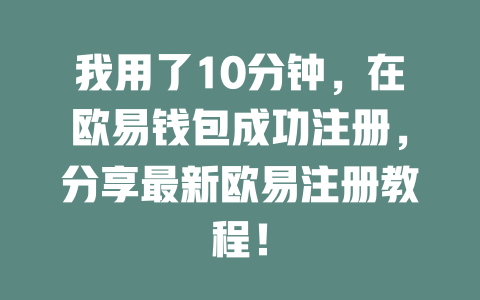 我用了10分钟,在欧易钱包成功注册,分享最新欧易注册教程! 一