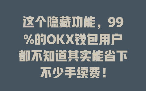 这个隐藏功能,99%的OKX钱包用户都不知道其实能省下不少手续费! 一
