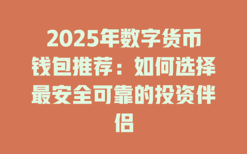 2025年数字货币钱包推荐：如何选择最安全可靠的投资伴侣 一