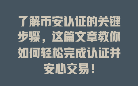 了解币安认证的关键步骤,这篇文章教你如何轻松完成认证并安心交易! 一