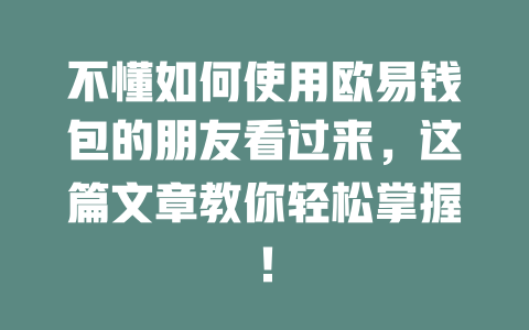 不懂如何使用欧易钱包的朋友看过来,这篇文章教你轻松掌握! 一