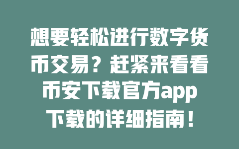 想要轻松进行数字货币交易？赶紧来看看币安下载官方app下载的详细指南！ 一