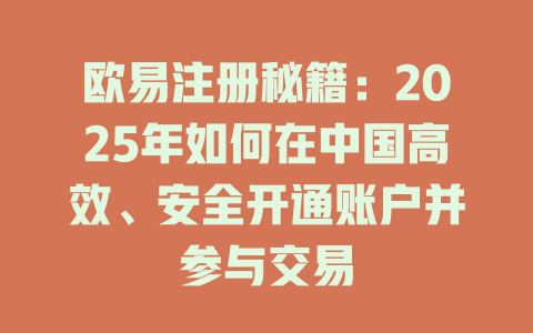 欧易注册秘籍:2025年如何在中国高效、安全开通账户并参与交易 一