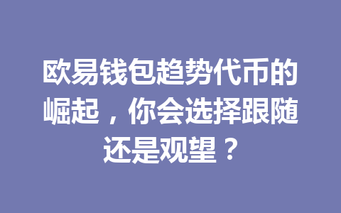 欧易钱包趋势代币的崛起，你会选择跟随还是观望？ 一