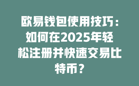 欧易钱包使用技巧:如何在2025年轻松注册并快速交易比特币? 一