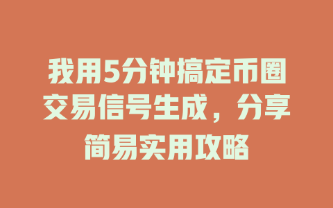我用5分钟搞定币圈交易信号生成,分享简易实用攻略 一