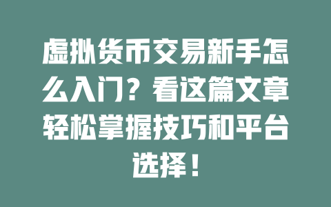 虚拟货币交易新手怎么入门？看这篇文章轻松掌握技巧和平台选择！ 一
