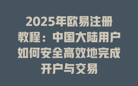 2025年欧易注册教程：中国大陆用户如何安全高效地完成开户与交易 一
