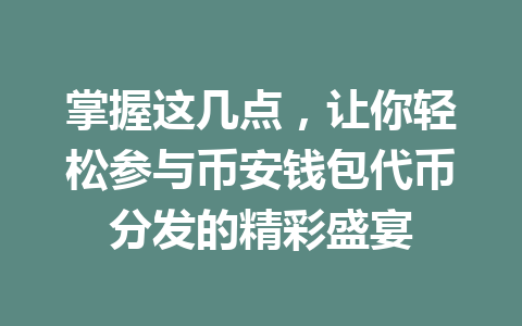 掌握这几点,让你轻松参与币安钱包代币分发的精彩盛宴 一
