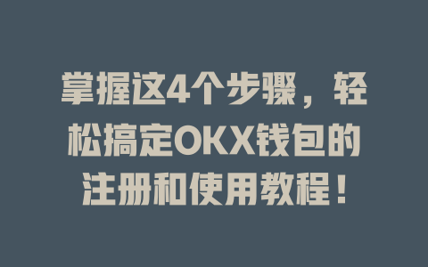 掌握这4个步骤,轻松搞定OKX钱包的注册和使用教程! 一