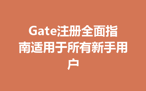 Gate注册全面指南适用于所有新手用户 一