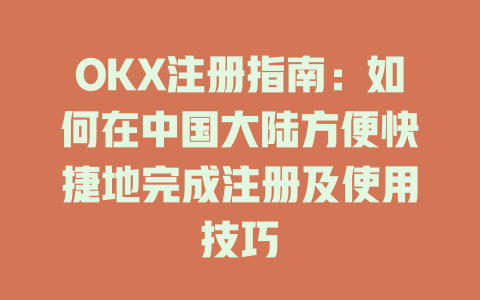 OKX注册指南:如何在中国大陆方便快捷地完成注册及使用技巧 一