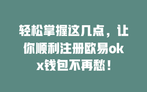 轻松掌握这几点，让你顺利注册欧易okx钱包不再愁！ 一