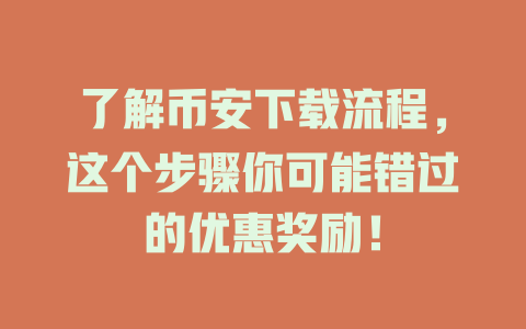 了解币安下载流程，这个步骤你可能错过的优惠奖励！ 一