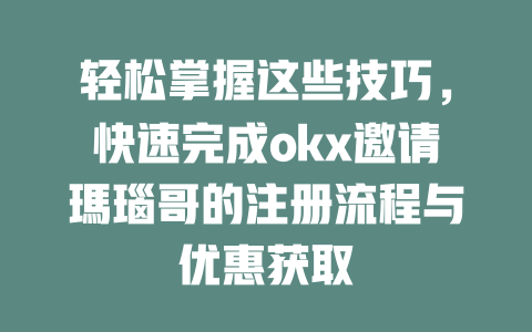 轻松掌握这些技巧，快速完成okx邀请瑪瑙哥的注册流程与优惠获取 一