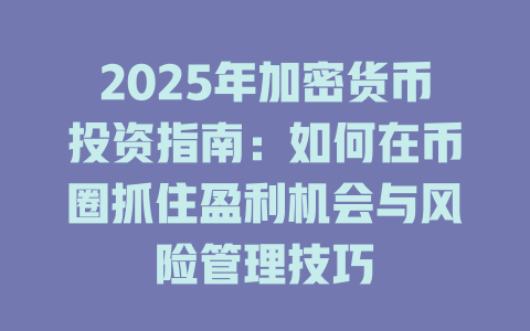 2025年加密货币投资指南:如何在币圈抓住盈利机会与风险管理技巧 一
