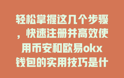轻松掌握这几个步骤,快速注册并高效使用币安和欧易okx钱包的实用技巧是什么? 一