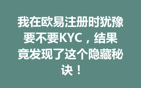 我在欧易注册时犹豫要不要KYC，结果竟发现了这个隐藏秘诀！ 一