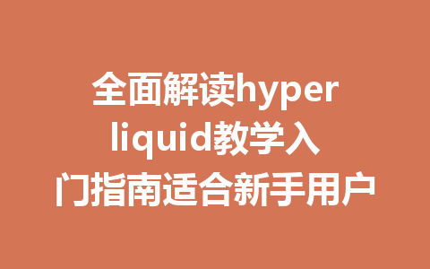 全面解读hyperliquid教学入门指南适合新手用户 一