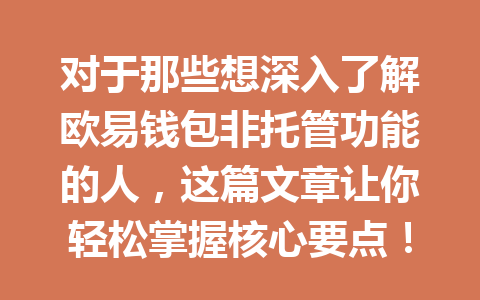 对于那些想深入了解欧易钱包非托管功能的人，这篇文章让你轻松掌握核心要点！ 一
