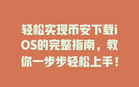 轻松实现币安下载iOS的完整指南，教你一步步轻松上手！ 一