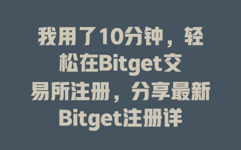 我用了10分钟,轻松在Bitget交易所注册,分享最新Bitget注册详细教程! 一