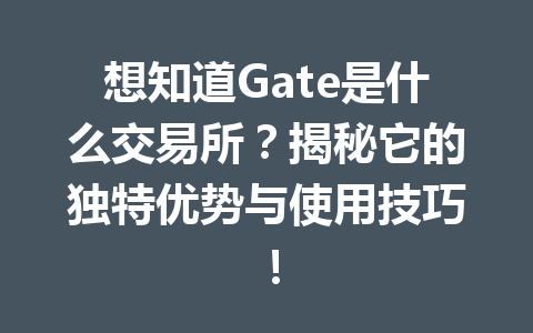 想知道Gate是什么交易所?揭秘它的独特优势与使用技巧! 一