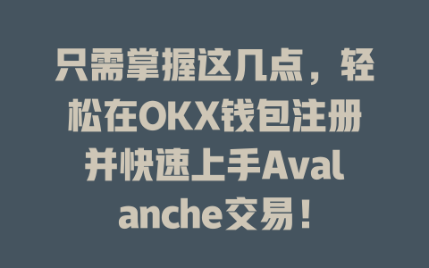 只需掌握这几点，轻松在OKX钱包注册并快速上手Avalanche交易！ 一