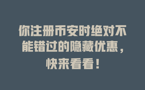你注册币安时绝对不能错过的隐藏优惠,快来看看! 一