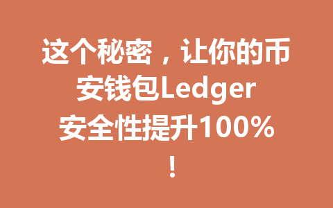 这个秘密,让你的币安钱包Ledger安全性提升100%! 一