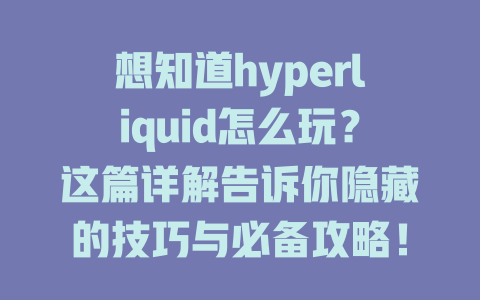 想知道hyperliquid怎么玩？这篇详解告诉你隐藏的技巧与必备攻略！ 一