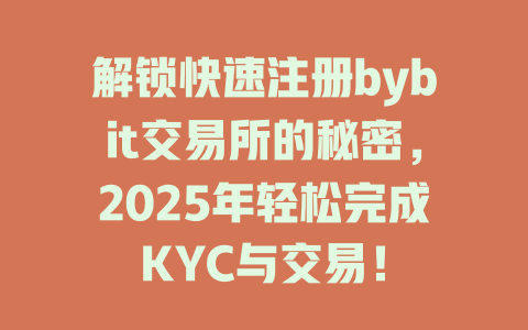 解锁快速注册bybit交易所的秘密,2025年轻松完成KYC与交易! 一