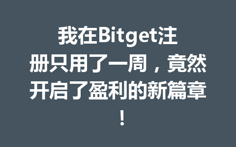 我在Bitget注册只用了一周，竟然开启了盈利的新篇章！ 一