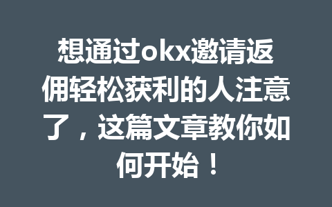 想通过okx邀请返佣轻松获利的人注意了,这篇文章教你如何开始! 一