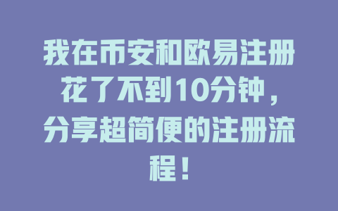 我在币安和欧易注册花了不到10分钟，分享超简便的注册流程！ 一