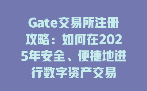 Gate交易所注册攻略：如何在2025年安全、便捷地进行数字资产交易 一