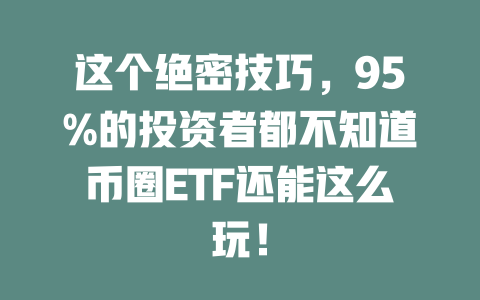 这个绝密技巧,95%的投资者都不知道币圈ETF还能这么玩! 一